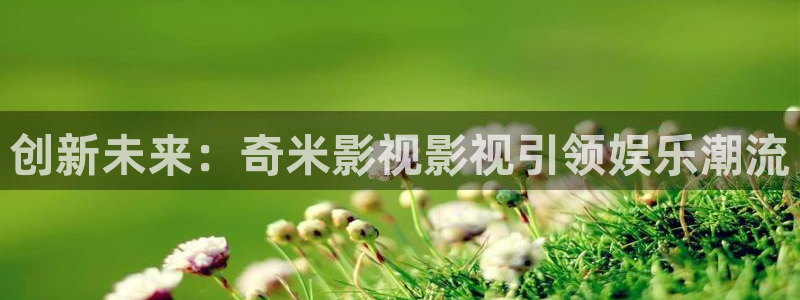 第九影院免费看电影：创新未来：奇米影视影视引领娱乐潮流